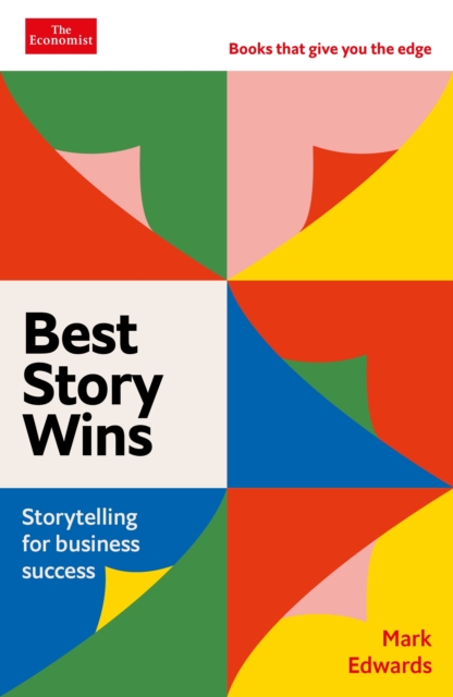 Best Story Wins : Storytelling for business success: An Economist Edge book, Paperback / softback Book