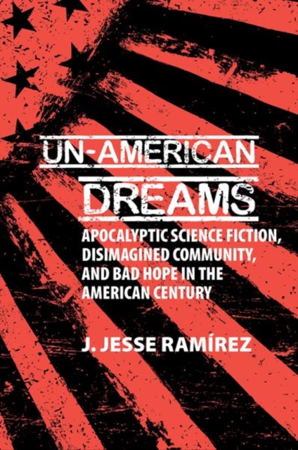 Un-American Dreams : Apocalyptic Science Fiction, Disimagined Community, and Bad Hope in the American Century, Hardback Book