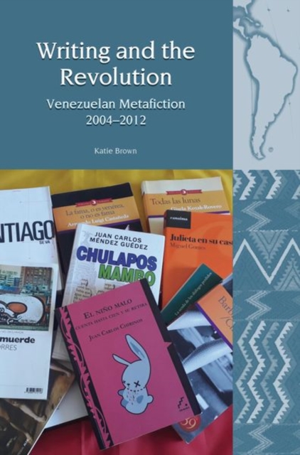 Writing and the Revolution : Venezuelan Metafiction 2004-2012, Paperback / softback Book