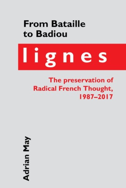From Bataille to Badiou : Lignes, the preservation of Radical French Thought, 1987-2017, Paperback / softback Book