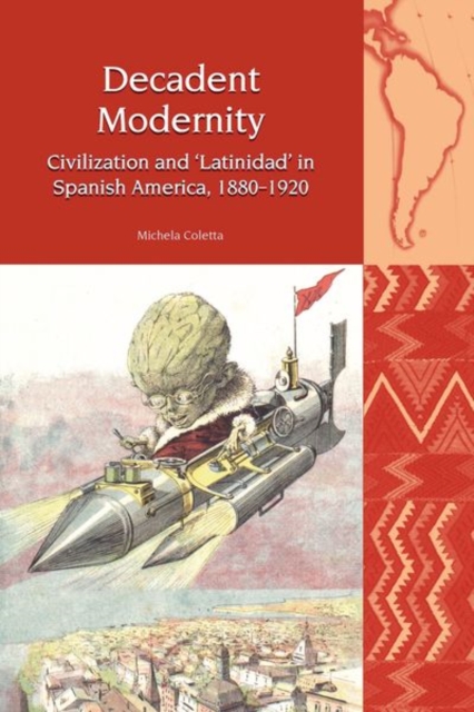 Decadent Modernity : Civilization and 'Latinidad' in Spanish America, 1880-1920, Paperback / softback Book
