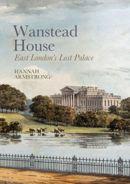 Wanstead House : East London's Lost Palace, Hardback Book