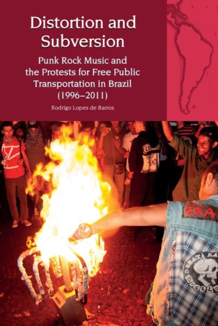 Distortion and Subversion : Punk Rock Music and the Protests for Free Public Transportation in Brazil (1996-2011), Paperback / softback Book