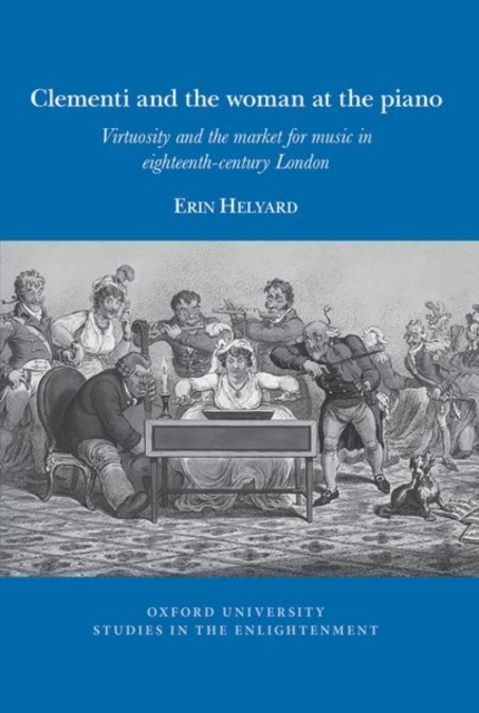 Clementi and the woman at the piano : Virtuosity and the market for music in eighteenth-century London, Paperback / softback Book