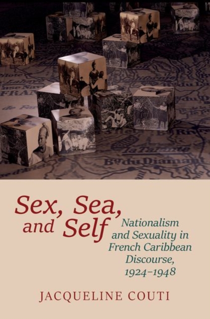 Sex, Sea, and Self : Sexuality and Nationalism in French Caribbean Discourses, 1924-1948, Hardback Book