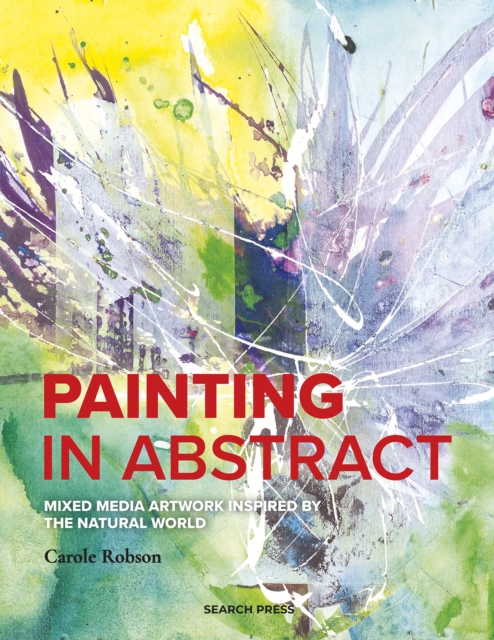 Painting in Abstract : Mixed Media Artwork Inspired by the Natural World, Paperback / softback Book