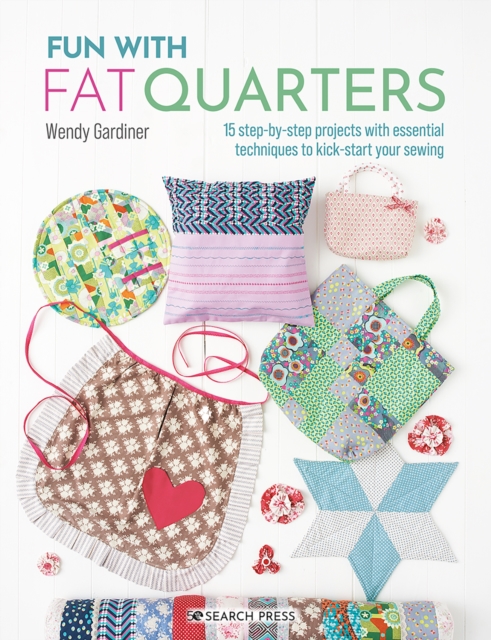 Fun with Fat Quarters : 15 Step-by-Step Projects with Essential Techniques to Kick-Start Your Sewing, Paperback / softback Book