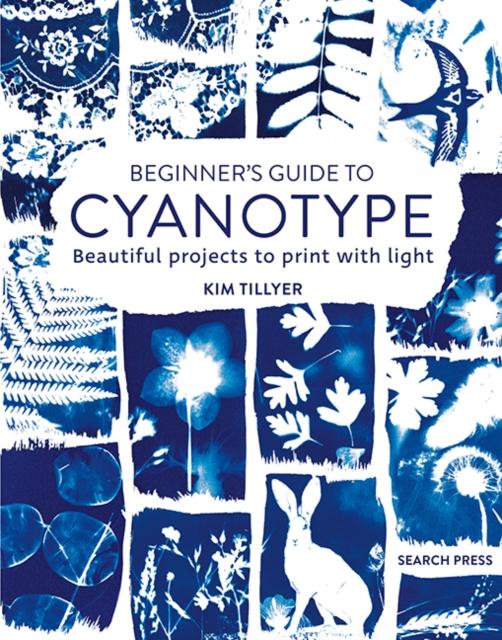 Beginner’s Guide to Cyanotype : Beautiful Projects to Print with Light, Paperback / softback Book