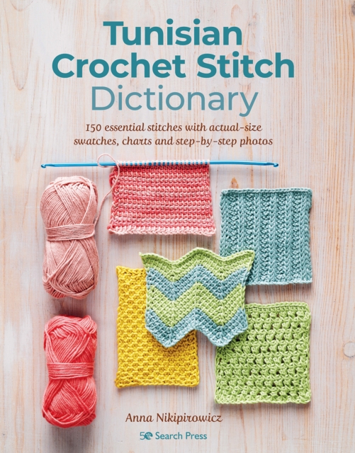Tunisian Crochet Stitch Dictionary : 150 Essential Stitches with Actual-Size Swatches, Charts, and Step-by-Step Photos, Paperback / softback Book