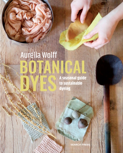 Botanical Dyes : A Seasonal Guide to Sustainable Dyeing, Paperback / softback Book