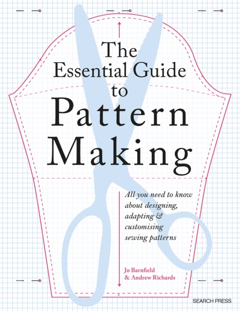 The Essential Guide to Pattern Making : All You Need to Know About Designing, Adapting and Customizing Sewing Patterns, Paperback / softback Book