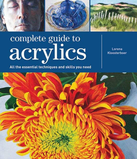 Complete Guide to Acrylics : All the Essential Techniques and Skills You Need, Paperback / softback Book