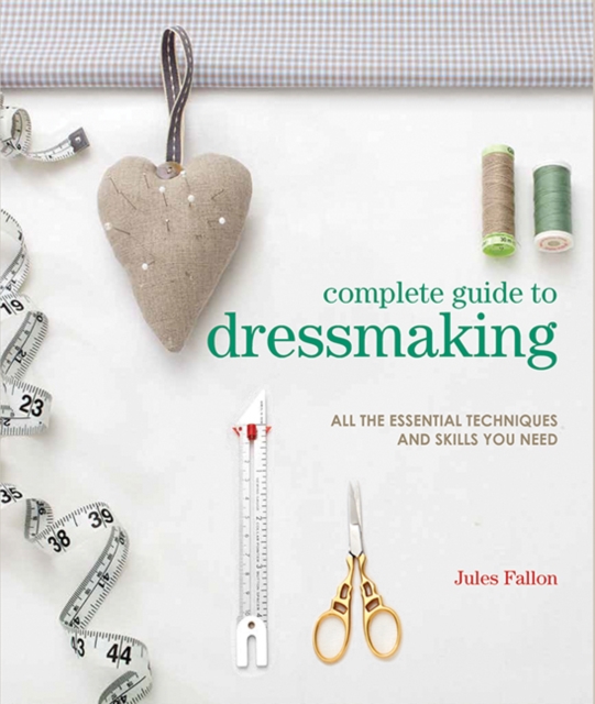 Complete Guide to Dressmaking : All the Essential Techniques and Skills You Need, Paperback / softback Book