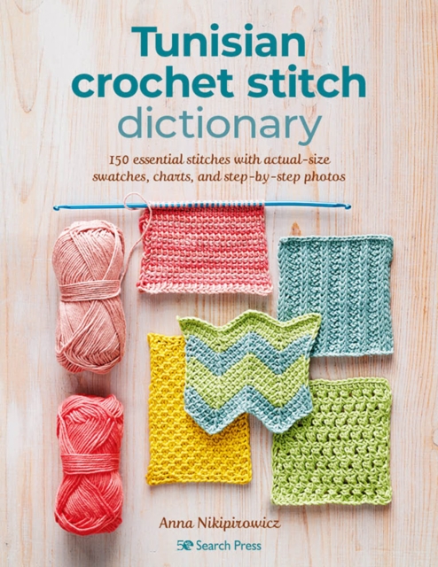 Tunisian Crochet Stitch Dictionary : 150 essential stitches with actual-size swatches, charts, and step-by-step photos, PDF eBook