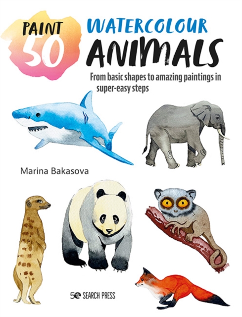 Paint 50: Watercolour Animals : From basic shapes to amazing paintings in super-easy steps, PDF eBook