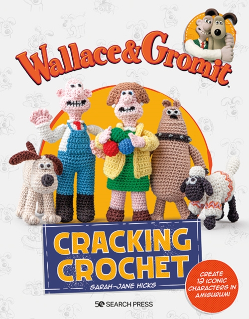 Wallace & Gromit: Cracking Crochet : Create 12 iconic characters in amigurumi, PDF eBook