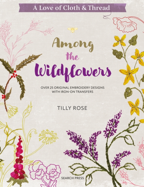 A Love of Cloth & Thread: Among the Wildflowers : Over 25 original embroidery designs with iron-on transfers, PDF eBook