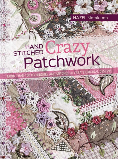 Hand-Stitched Crazy Patchwork : More than 160 techniques and stitches to create original designs, PDF eBook