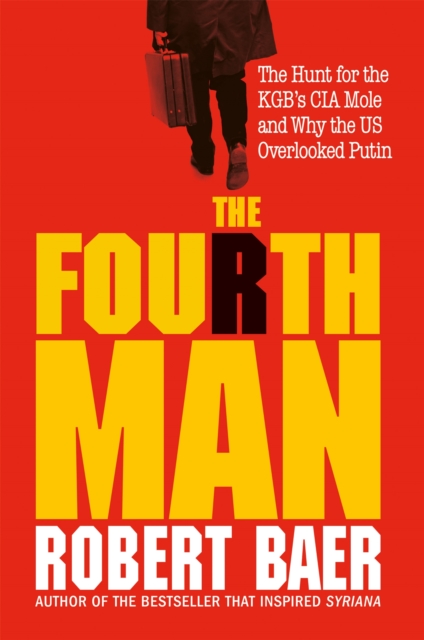 The Fourth Man : The Hunt for the KGB’s CIA Mole and Why the US Overlooked Putin, Hardback Book