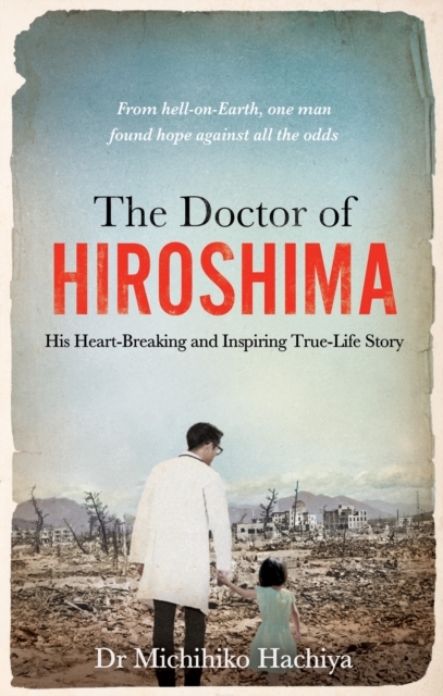 The Doctor of Hiroshima : His heart-breaking and inspiring true life story, EPUB eBook