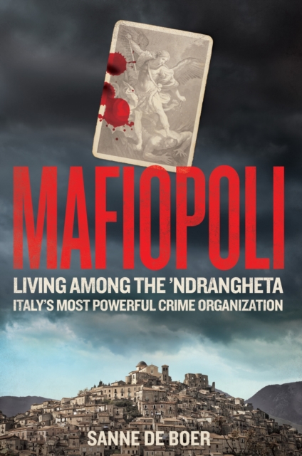Mafiopoli : Living Among the ’Ndrangheta – Italy's Most Powerful Crime Organisation, Hardback Book