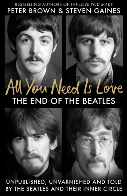All You Need Is Love : The End of the Beatles - An Oral History by Those Who Were There, EPUB eBook