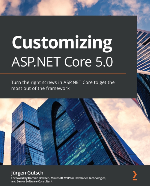 Customizing ASP.NET Core 5.0 : Turn the right screws in ASP.NET Core to get the most out of the framework, EPUB eBook