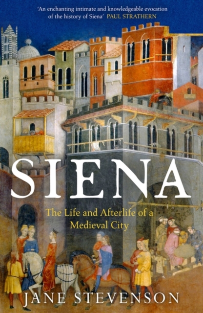 Siena : The Life and Afterlife of a Medieval City, Paperback / softback Book