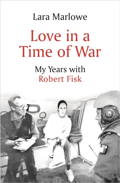 Love in a Time of War : My Years with Robert Fisk, Hardback Book