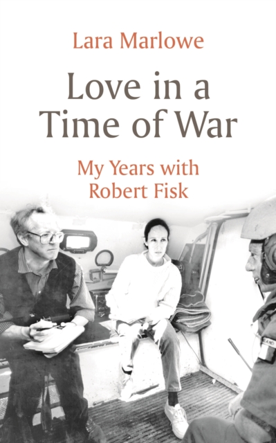 Love in a Time of War : My Years with Robert Fisk, Paperback / softback Book