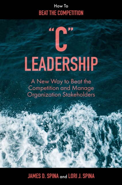 “C” Leadership : A New Way to Beat the Competition and Manage Organization Stakeholders, Hardback Book