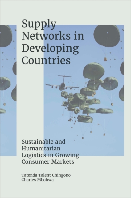 Supply Networks in Developing Countries : Sustainable and Humanitarian Logistics in Growing Consumer Markets, Hardback Book