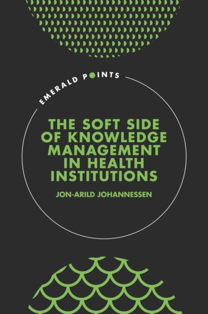 The Soft Side of Knowledge Management in Health Institutions, Hardback Book