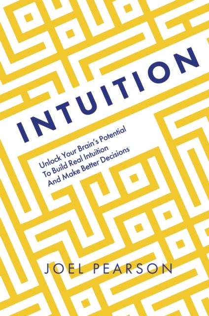 Intuition : Unlock Your Brain's Potential to Build Real Intuition and Make Better Decisions, EPUB eBook