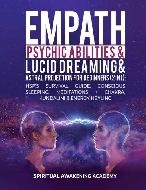 Empath, Psychic Abilities, Lucid Dreaming & Astral Projection For Beginners (2 in 1) : HSP's Survival Guide, Conscious Sleeping, Meditations + Chakra, Kundalini & Energy Healing, Paperback / softback Book