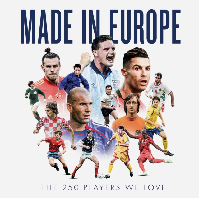 Made in Europe : The 250 Players We Love, Hardback Book