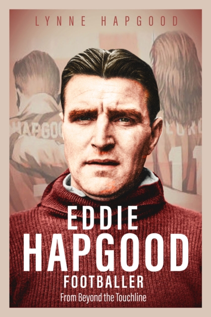 Eddie Hapgood Footballer : From Beyond the Touchline, Hardback Book
