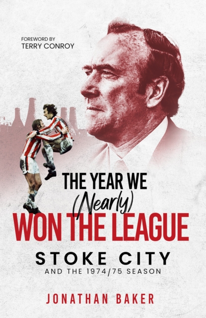The Year We (Nearly) Won the League : Stoke City and the 1974/75 Season, Hardback Book