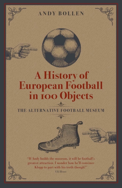 A History of European Football in 100 Objects : The Alternative Football Museum, Hardback Book