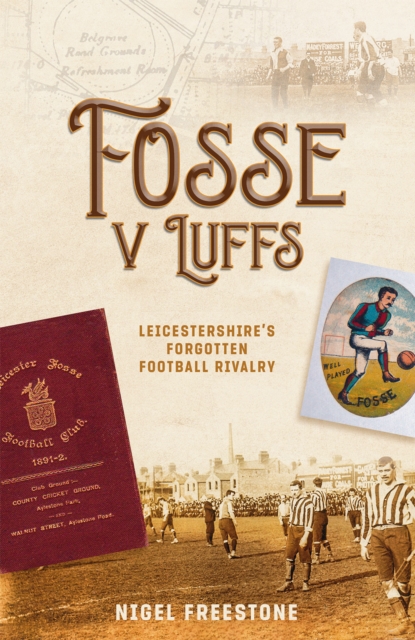 Fosse v Luffs : Leicestershire's Forgotten Football Rivalry, Hardback Book