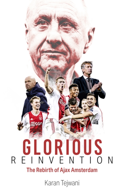 Glorious Reinvention : The Rebirth of Ajax Amsterdam, Hardback Book