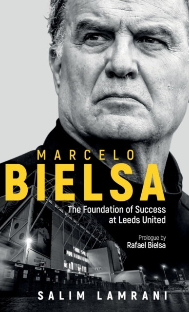 Marcelo Bielsa : The Foundation of Success at Leeds United, Hardback Book