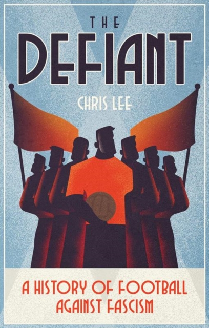 The Defiant : A History of Football Against Fascism, Paperback / softback Book