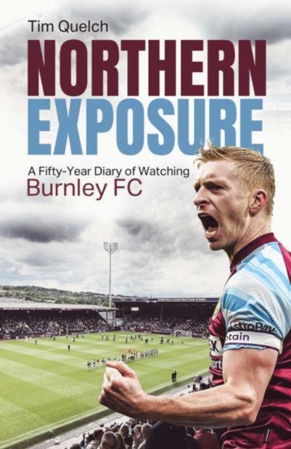 Northern Exposure : A Fifty-Year Diary of Watching Burnley FC, Hardback Book