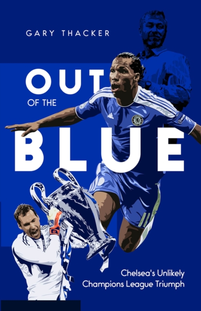 Out of the Blue : Chelsea's Unlikely Champions League Triumph, EPUB eBook
