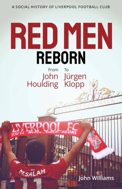 Red Men Reborn! : A Social History of Liverpool Football Club from John Houlding to Jurgen Klopp, EPUB eBook