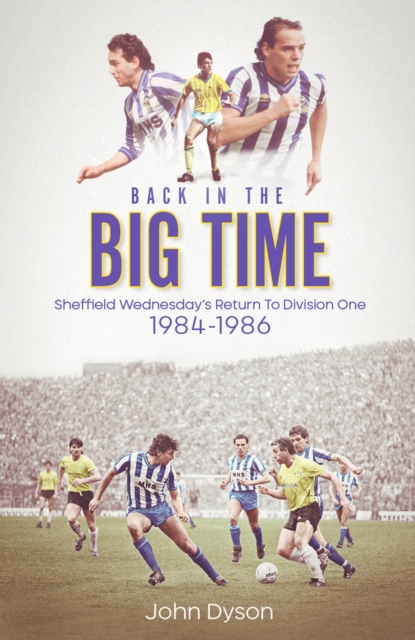 Back in the Big Time! : Sheffield Wednesday's Return to Division One, 1984-86, EPUB eBook