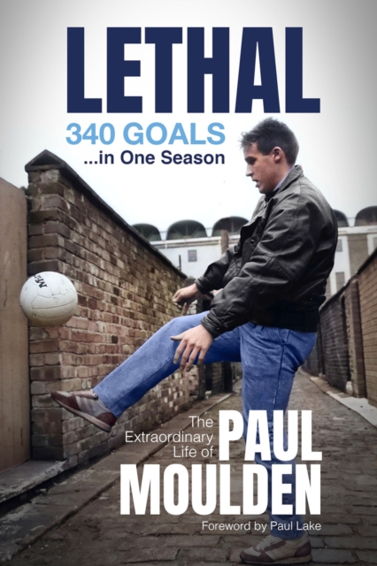 Lethal: 340 Goals in One Season : The Extraordinary Life of Paul Moulden, EPUB eBook