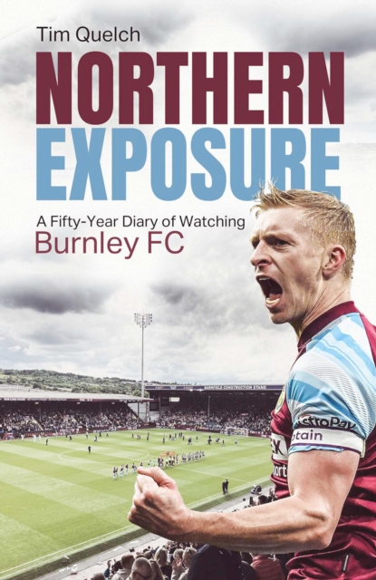 Northern Exposure : A Fifty-Year Diary of Watching Burnley FC, EPUB eBook