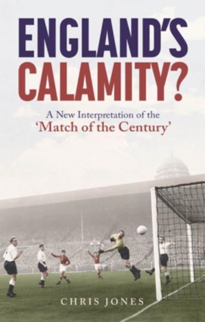 England'S Calamity? : A New Interpretation of the 'Match of the Century', Paperback / softback Book